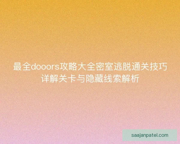 最全dooors攻略大全密室逃脱通关技巧详解关卡与隐藏线索解析